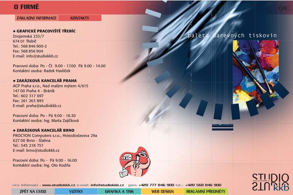 : 602 317 697 Fax: 261 263 895 E-mail: praha@studiokkb.cz Pracovní doba: Po - Pá 9.00-16.30 Kontaktní osoba: Ing. Marta Zajíčková ZAKÁZKOVÁ KANCELÁŘ BRNO PROCYON Computers s.r.o., Hviezdoslavova 29a 627 00 Brno - Slatina Tel.
