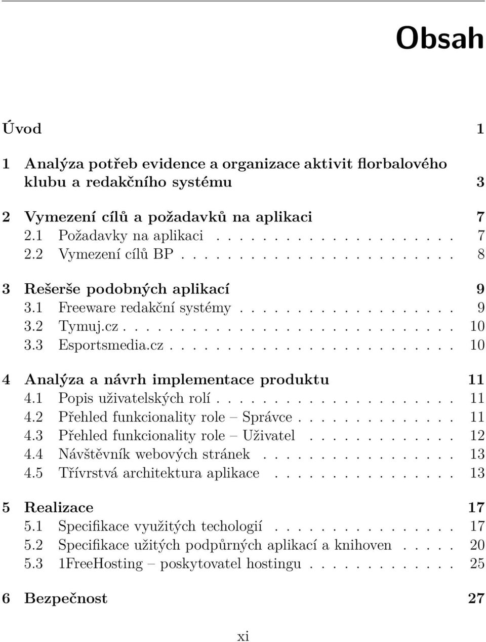 1 Popis uživatelských rolí..................... 11 4.2 Přehled funkcionality role Správce.............. 11 4.3 Přehled funkcionality role Uživatel............. 12 4.4 Návštěvník webových stránek.