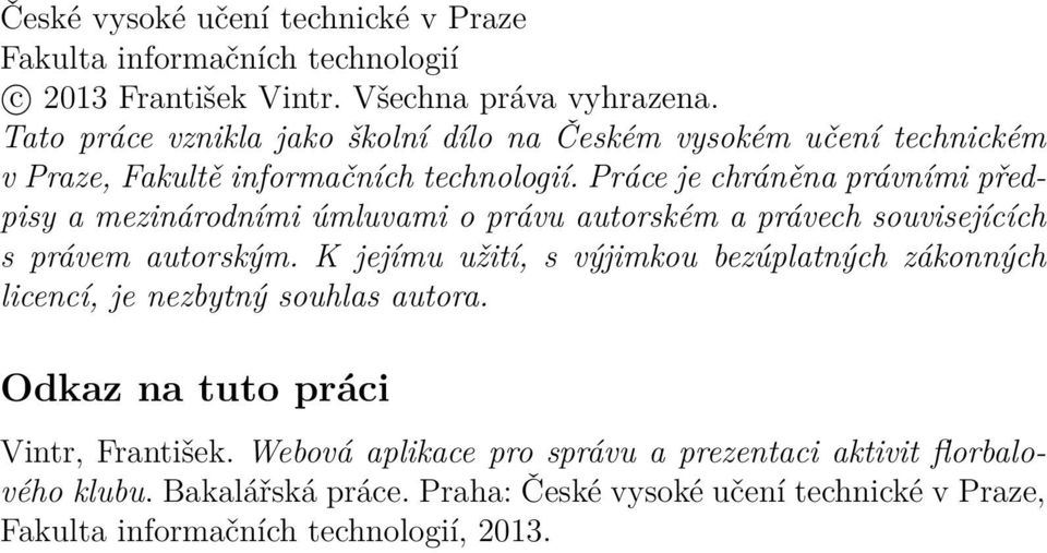 Práce je chráněna právními předpisy a mezinárodními úmluvami o právu autorském a právech souvisejících s právem autorským.