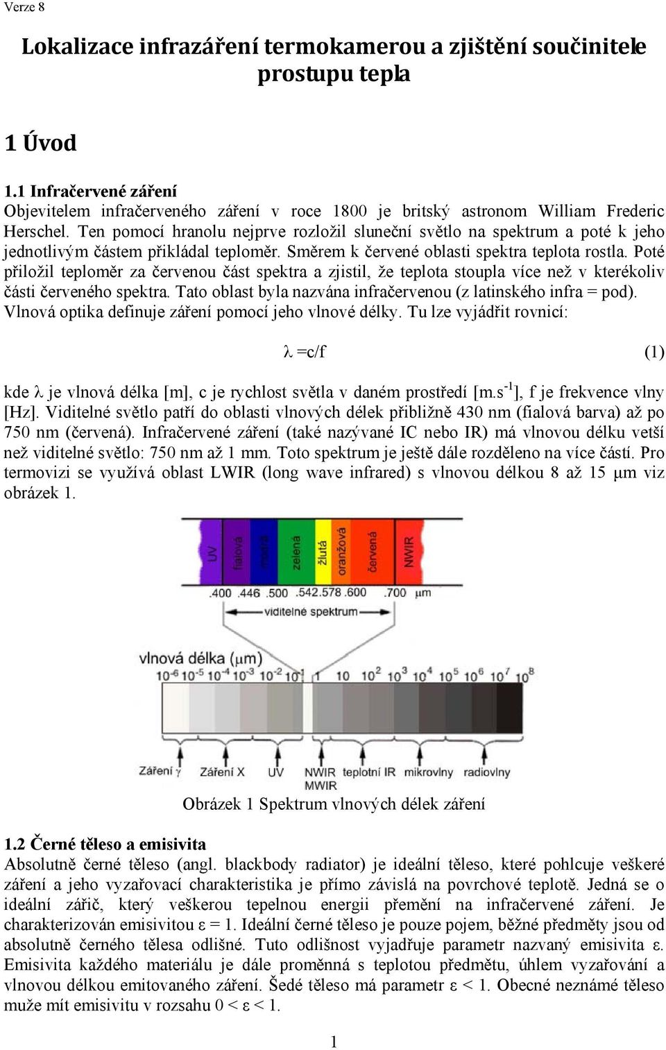 Ten pomocí hranolu nejprve rozložil sluneční světlo na spektrum a poté k jeho jednotlivým částem přikládal teploměr. Směrem k červené oblasti spektra teplota rostla.