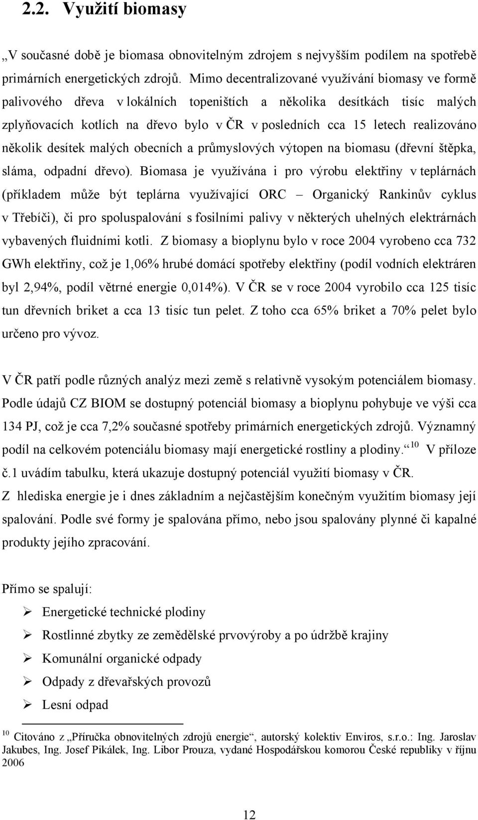 realizováno několik desítek malých obecních a průmyslových výtopen na biomasu (dřevní štěpka, sláma, odpadní dřevo).