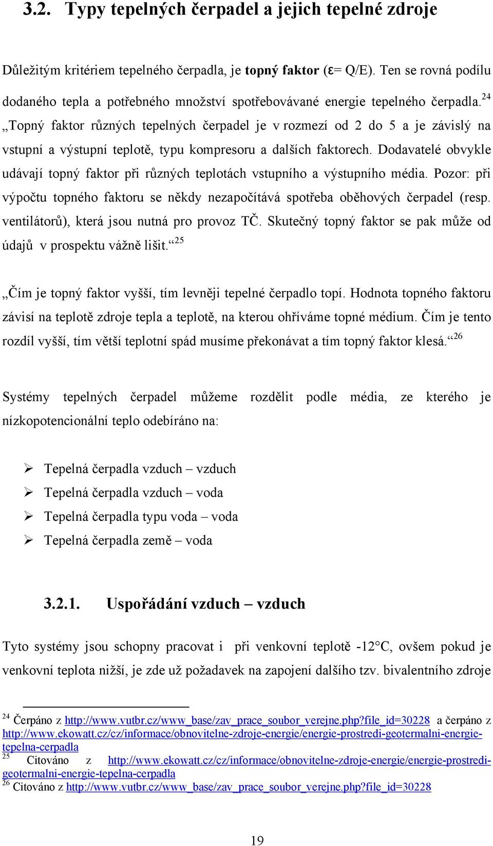 24 Topný faktor různých tepelných čerpadel je v rozmezí od 2 do 5 a je závislý na vstupní a výstupní teplotě, typu kompresoru a dalších faktorech.