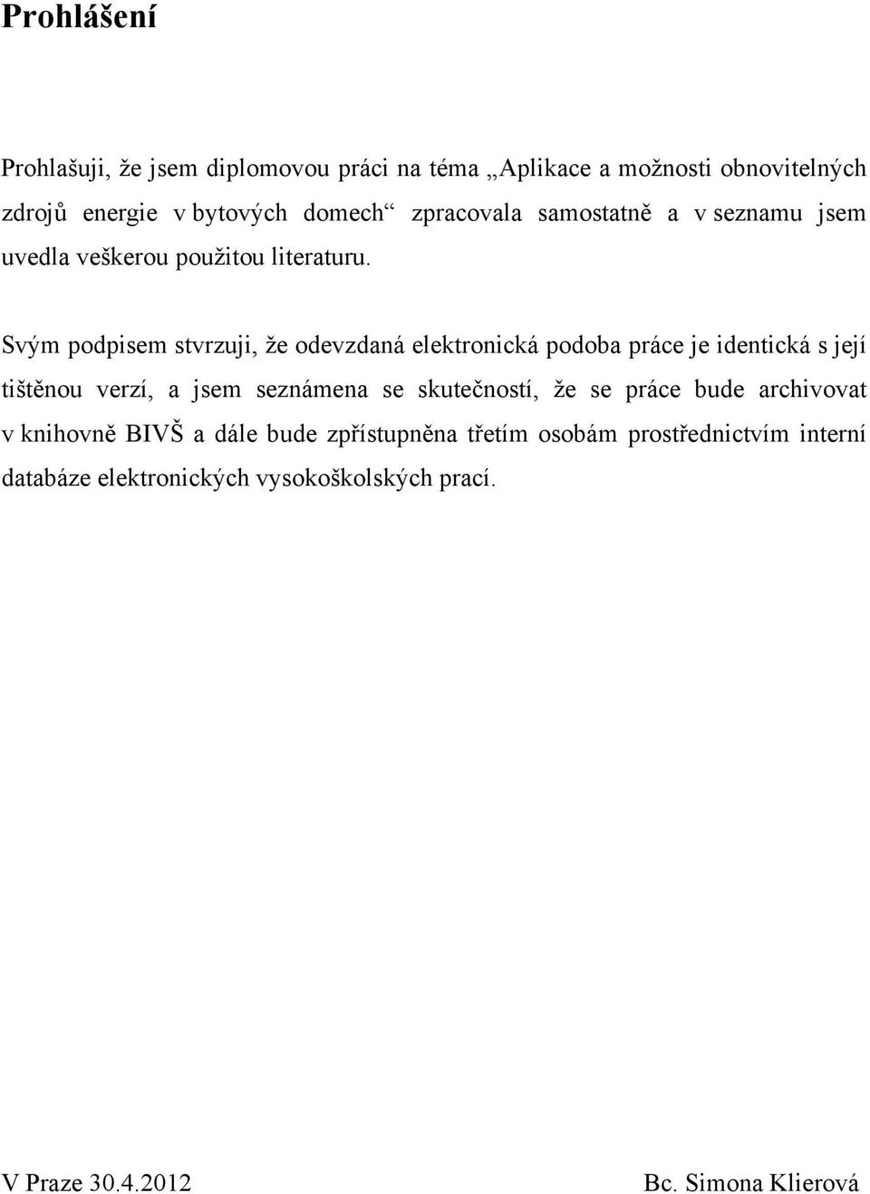 Svým podpisem stvrzuji, že odevzdaná elektronická podoba práce je identická s její tištěnou verzí, a jsem seznámena se