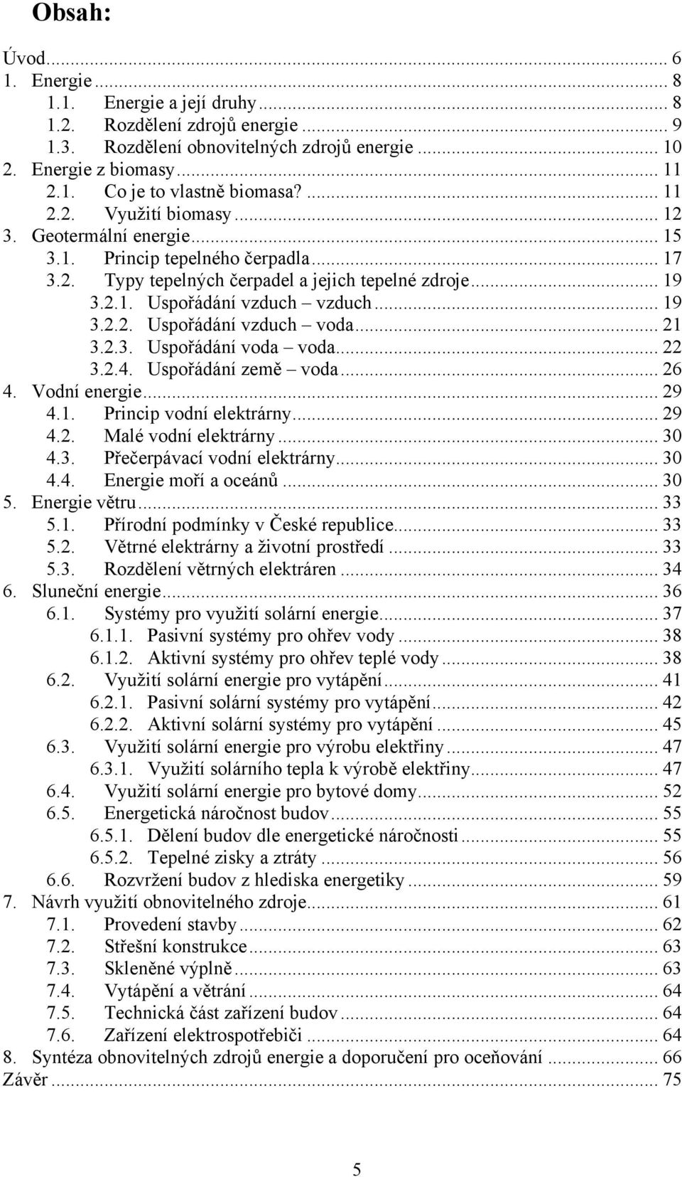 .. 21 3.2.3. Uspořádání voda voda... 22 3.2.4. Uspořádání země voda... 26 4. Vodní energie... 29 4.1. Princip vodní elektrárny... 29 4.2. Malé vodní elektrárny... 30 4.3. Přečerpávací vodní elektrárny.