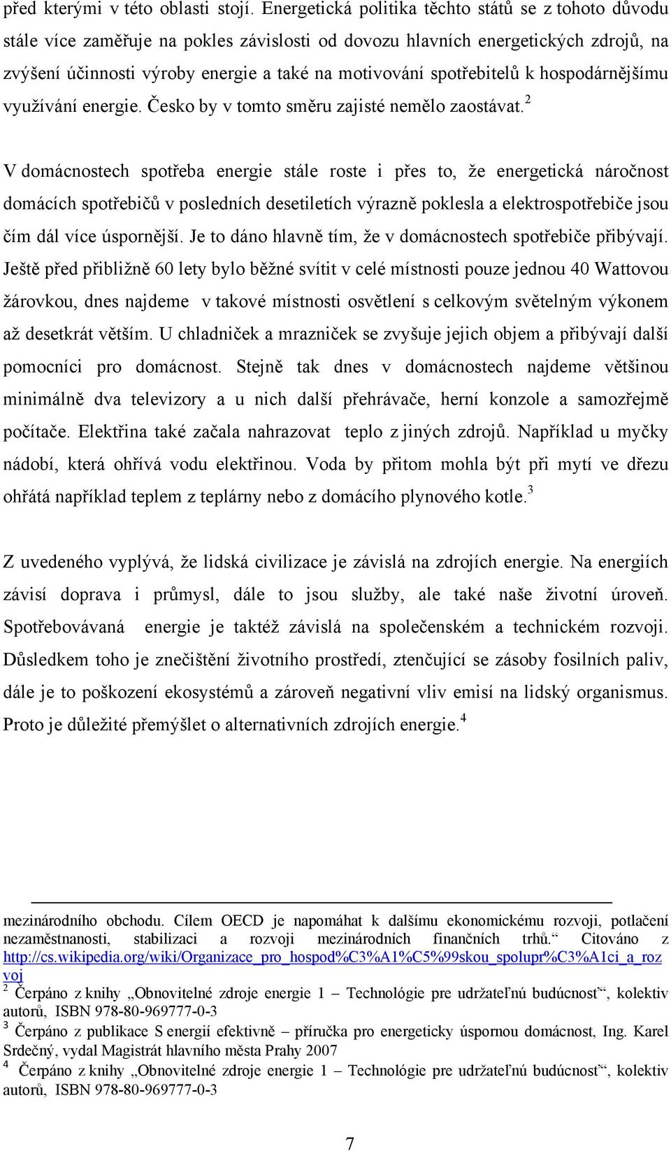 spotřebitelů k hospodárnějšímu využívání energie. Česko by v tomto směru zajisté nemělo zaostávat.