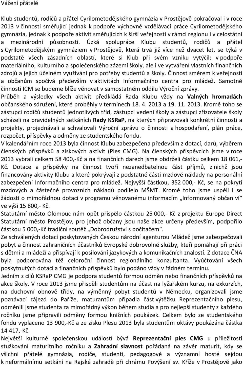 Úzká spolupráce Klubu studentů, rodičů a přátel s Cyrilometodějským gymnáziem v Prostějově, která trvá již více než dvacet let, se týká v podstatě všech zásadních oblastí, které si Klub při svém