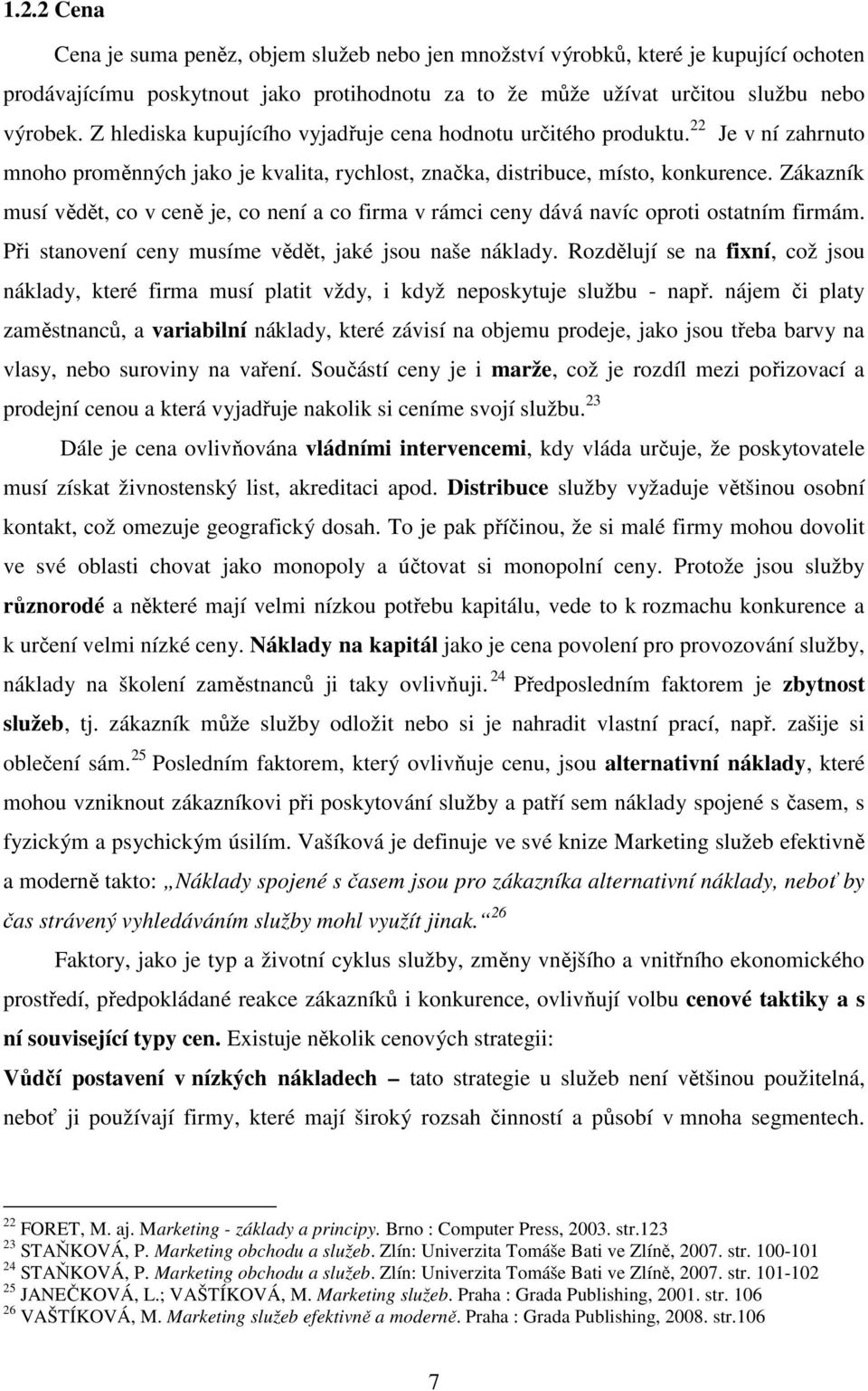 Zákazník musí vědět, co v ceně je, co není a co firma v rámci ceny dává navíc oproti ostatním firmám. Při stanovení ceny musíme vědět, jaké jsou naše náklady.