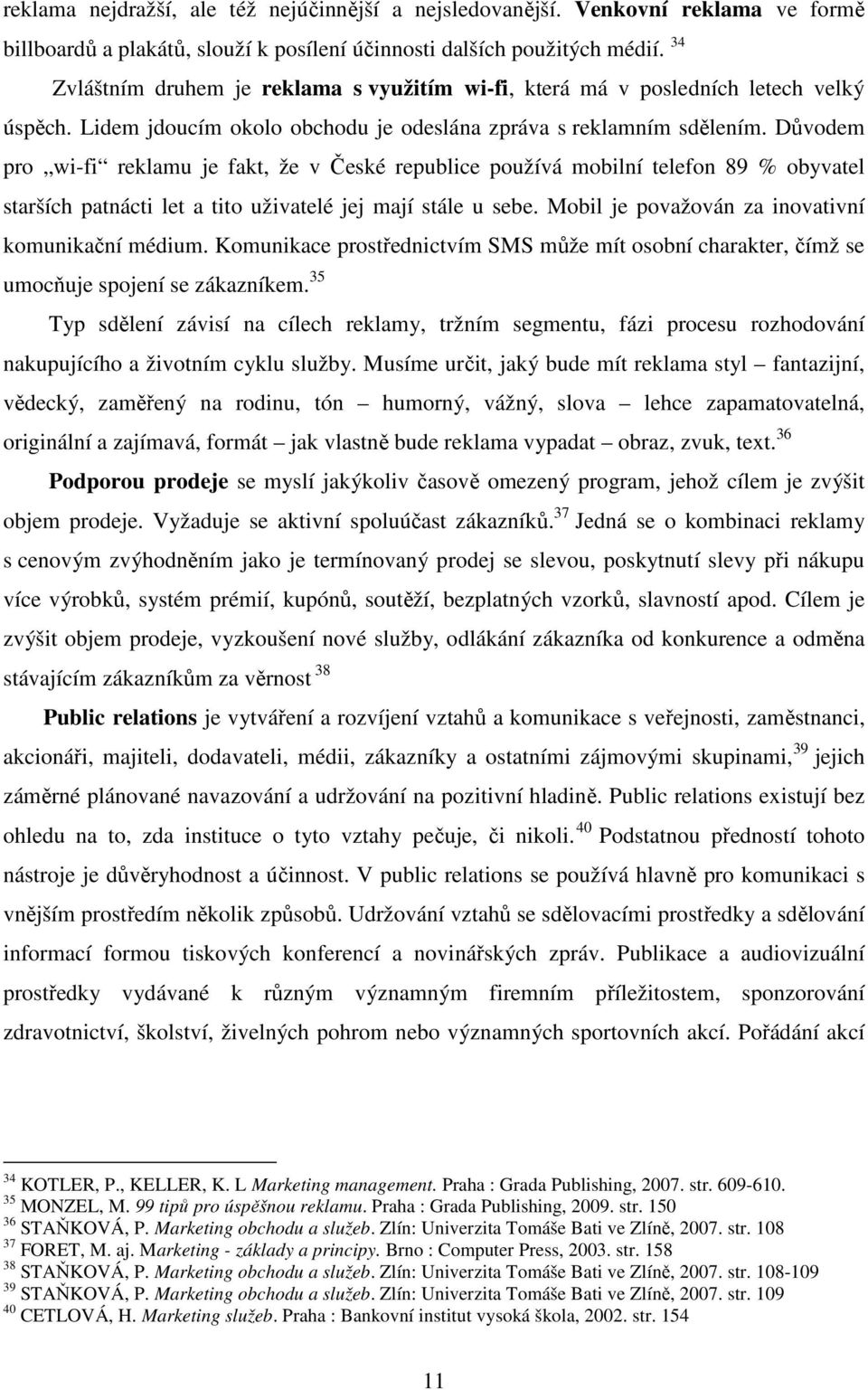 Důvodem pro wi-fi reklamu je fakt, že v České republice používá mobilní telefon 89 % obyvatel starších patnácti let a tito uživatelé jej mají stále u sebe.