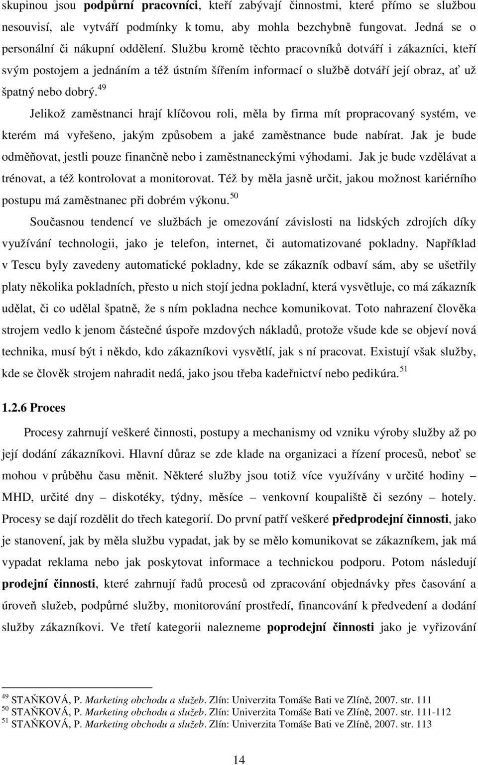 49 Jelikož zaměstnanci hrají klíčovou roli, měla by firma mít propracovaný systém, ve kterém má vyřešeno, jakým způsobem a jaké zaměstnance bude nabírat.