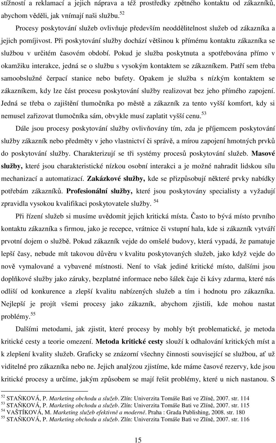 Při poskytování služby dochází většinou k přímému kontaktu zákazníka se službou v určitém časovém období.