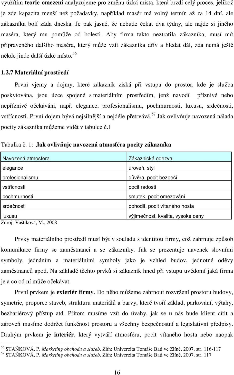 Aby firma takto neztratila zákazníka, musí mít připraveného dalšího maséra, který může vzít zákazníka dřív a hledat dál, zda nemá ještě někde jinde další úzké místo. 56 1.2.