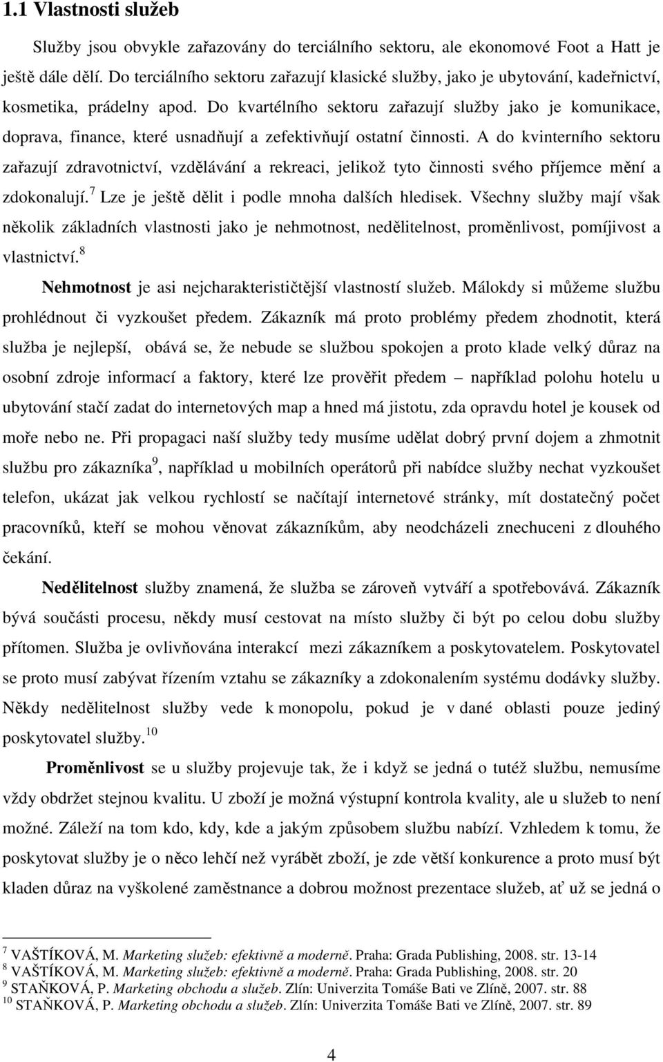 Do kvartélního sektoru zařazují služby jako je komunikace, doprava, finance, které usnadňují a zefektivňují ostatní činnosti.