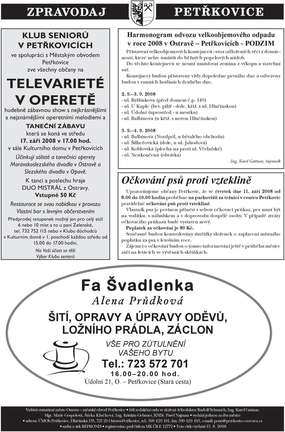 v sále Kulturního domu v Petřkovicích Účinkují sólisté a tanečníci operety Moravskoslezského divadla v Ostravě a Slezského divadla v Opavě. K tanci a poslechu hraje DUO MISTRÁL z Ostravy.