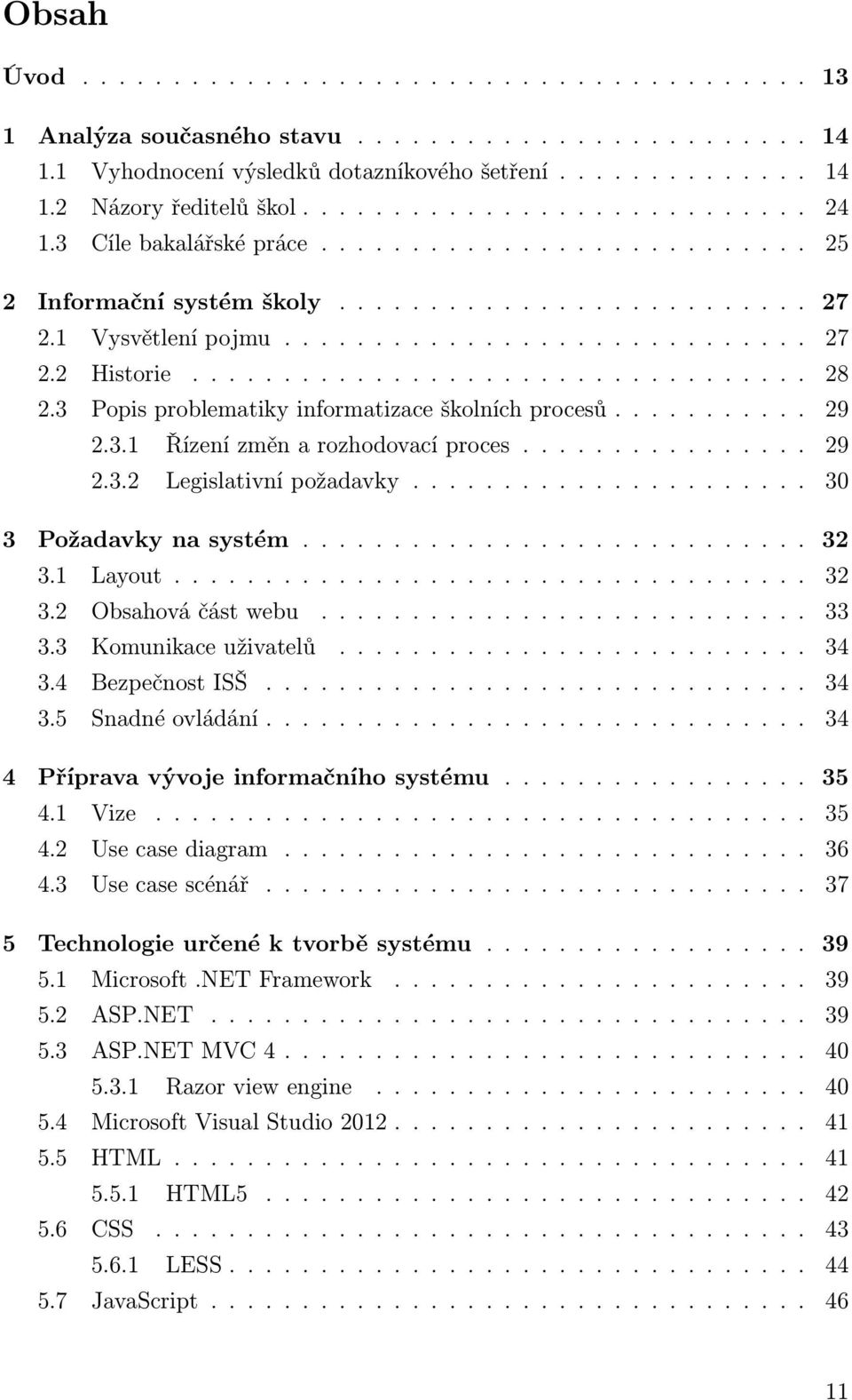 ................................. 28 2.3 Popis problematiky informatizace školních procesů........... 29 2.3.1 Řízení změn a rozhodovací proces................ 29 2.3.2 Legislativní požadavky.