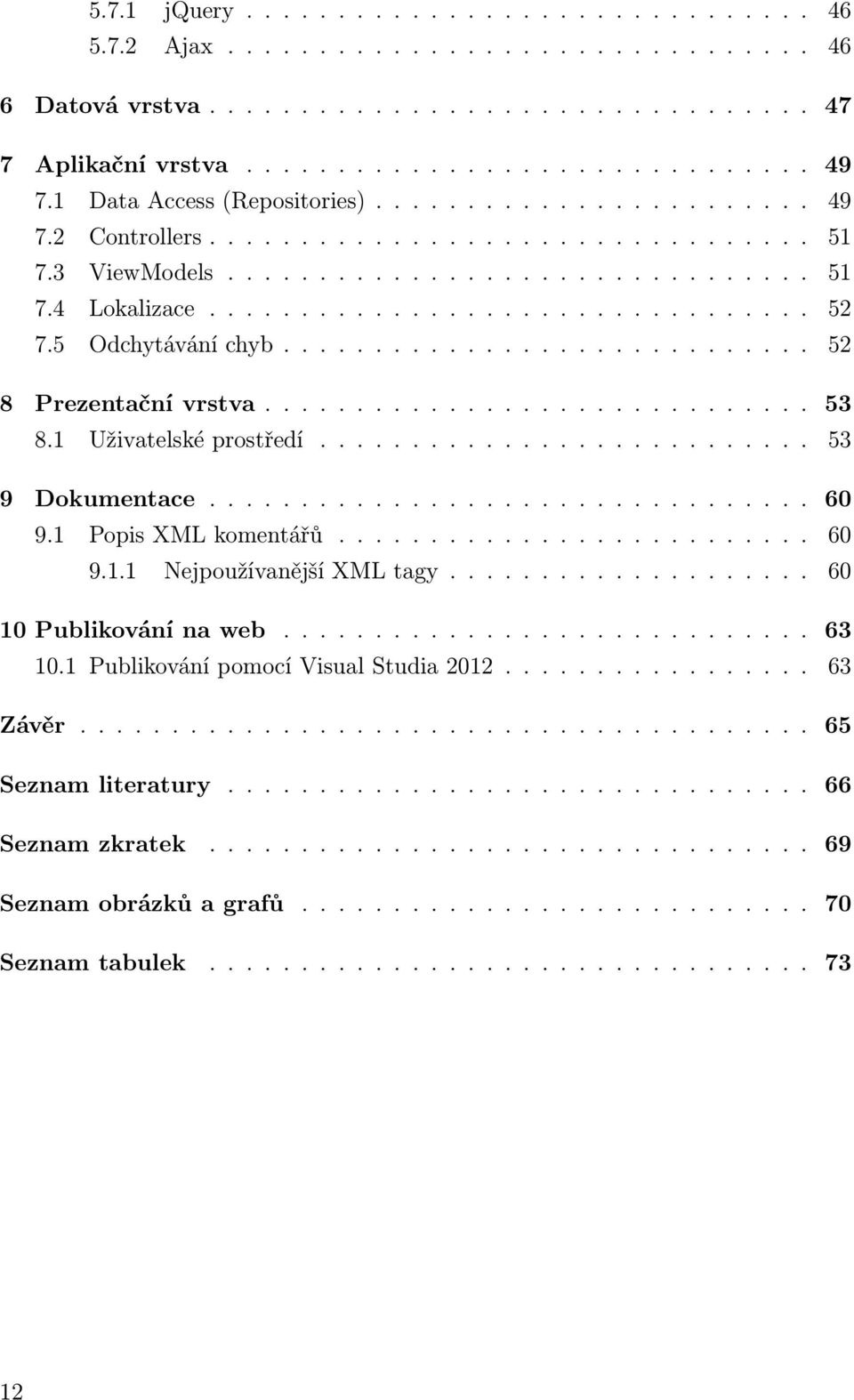 5 Odchytávání chyb............................. 52 8 Prezentační vrstva.............................. 53 8.1 Uživatelské prostředí........................... 53 9 Dokumentace................................. 60 9.