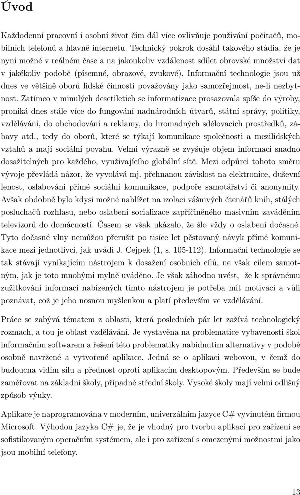 Informační technologie jsou už dnes ve většině oborů lidské činnosti považovány jako samozřejmost, ne-li nezbytnost.