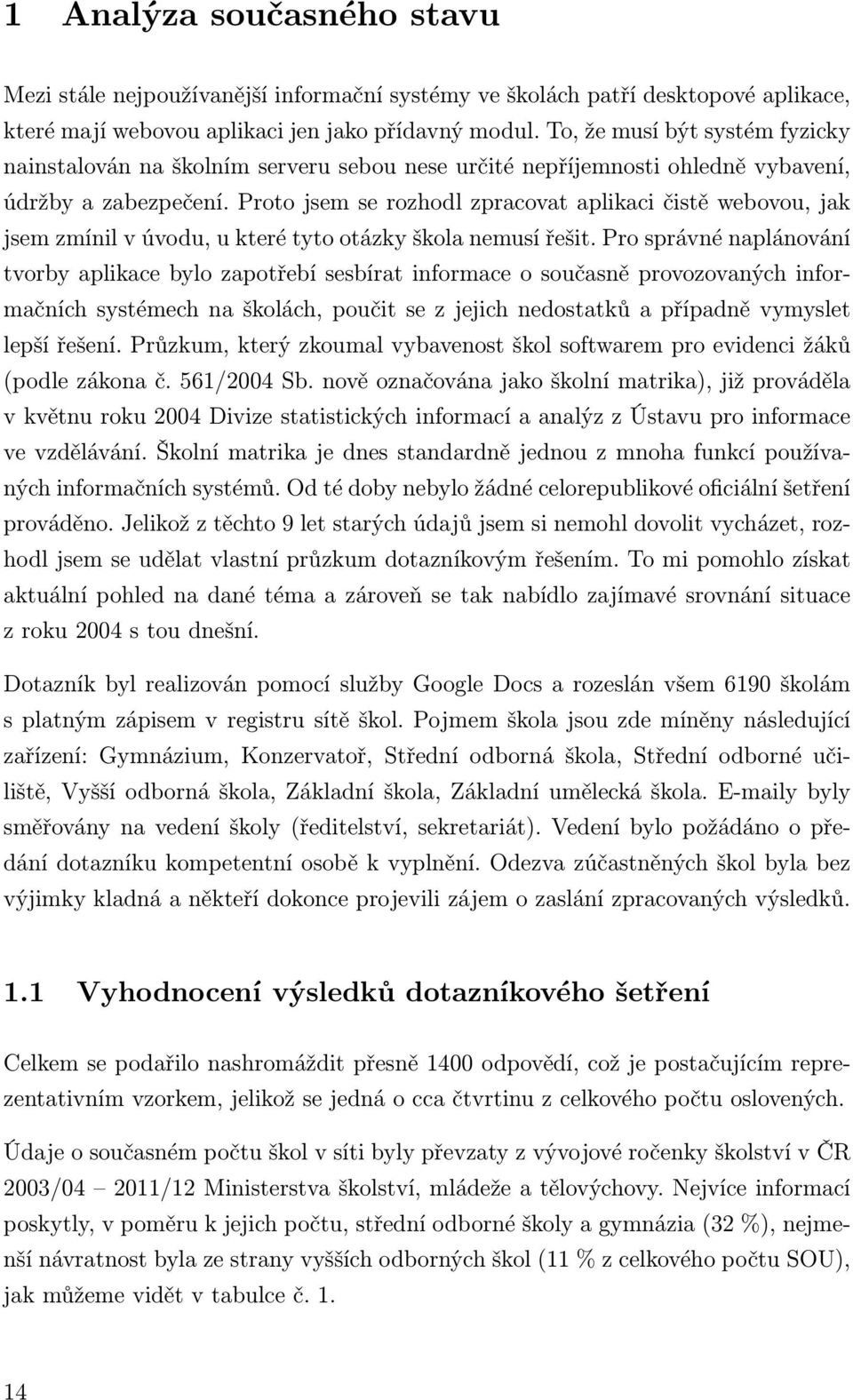 Proto jsem se rozhodl zpracovat aplikaci čistě webovou, jak jsem zmínil v úvodu, u které tyto otázky škola nemusí řešit.