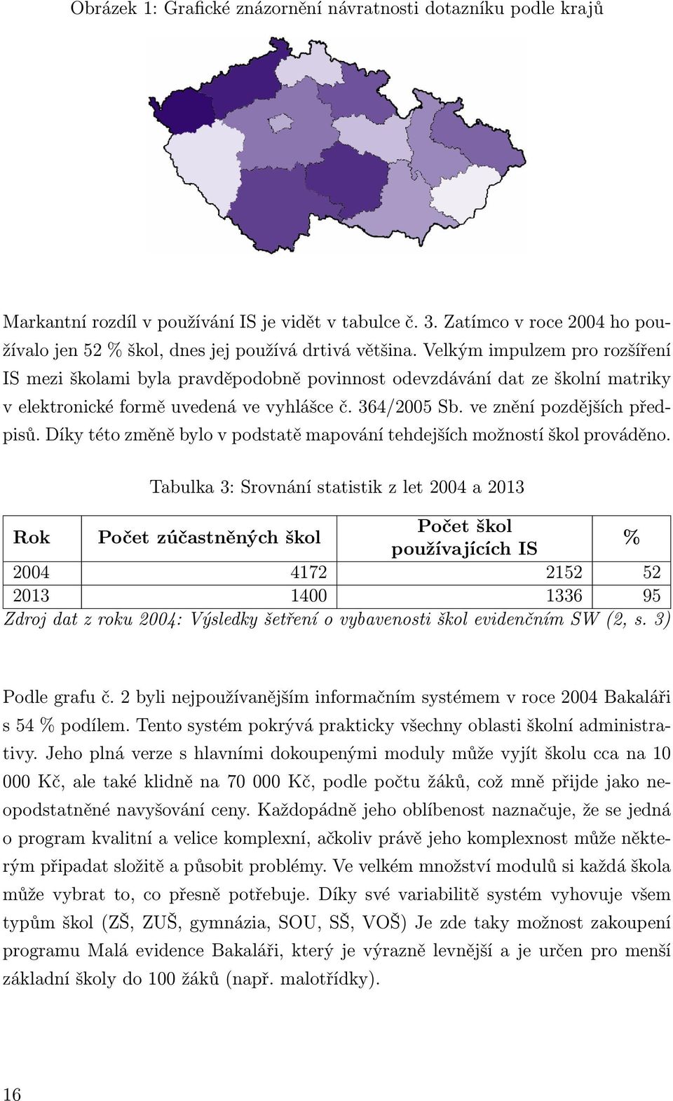 Velkým impulzem pro rozšíření IS mezi školami byla pravděpodobně povinnost odevzdávání dat ze školní matriky v elektronické formě uvedená ve vyhlášce č. 364/2005 Sb. ve znění pozdějších předpisů.