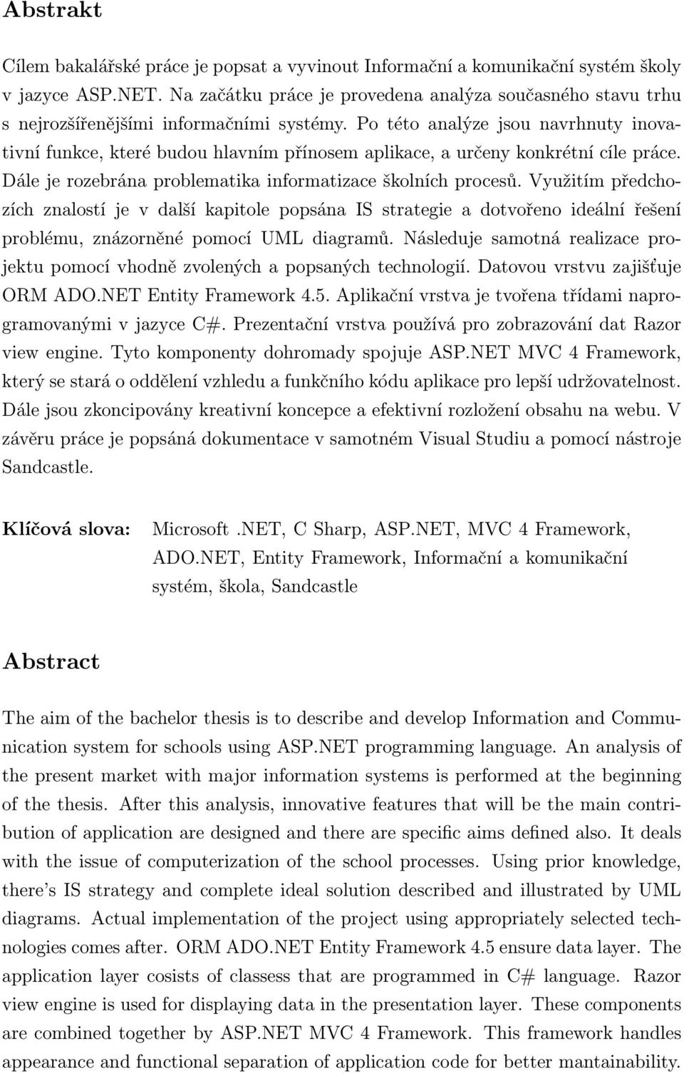 Po této analýze jsou navrhnuty inovativní funkce, které budou hlavním přínosem aplikace, a určeny konkrétní cíle práce. Dále je rozebrána problematika informatizace školních procesů.