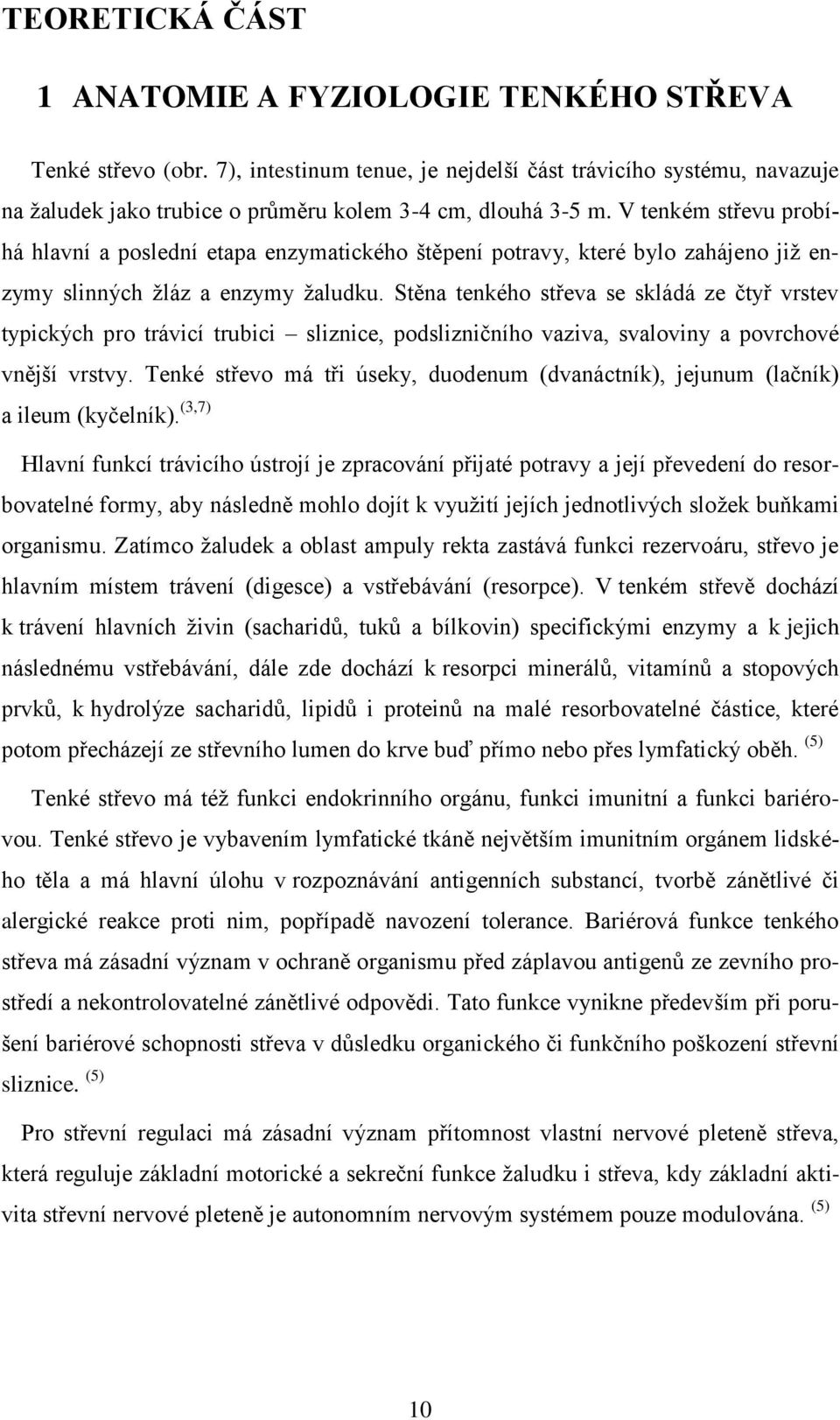 V tenkém střevu probíhá hlavní a poslední etapa enzymatického štěpení potravy, které bylo zahájeno již enzymy slinných žláz a enzymy žaludku.