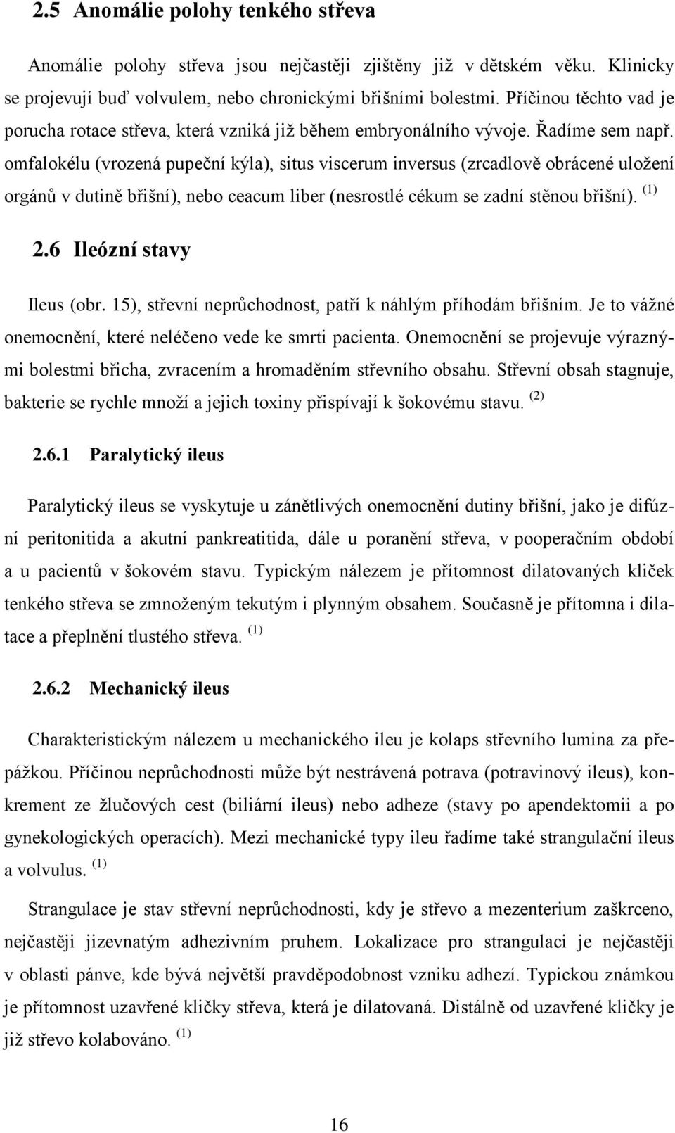 omfalokélu (vrozená pupeční kýla), situs viscerum inversus (zrcadlově obrácené uložení orgánů v dutině břišní), nebo ceacum liber (nesrostlé cékum se zadní stěnou břišní). (1) 2.