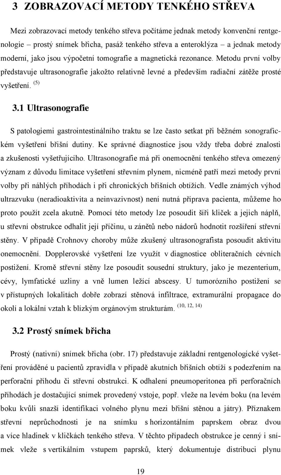 1 Ultrasonografie S patologiemi gastrointestinálního traktu se lze často setkat při běžném sonografickém vyšetření břišní dutiny.