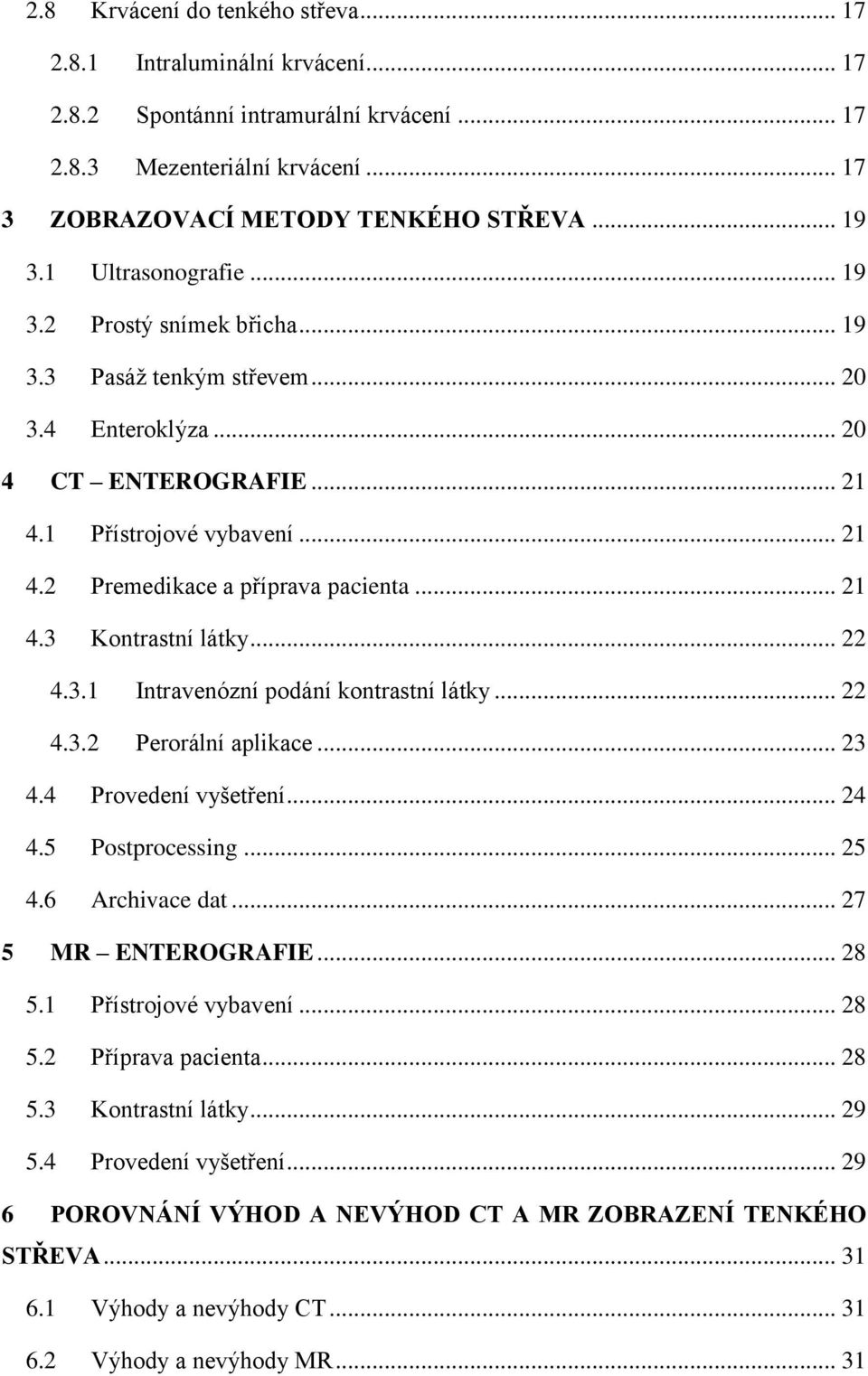 .. 21 4.3 Kontrastní látky... 22 4.3.1 Intravenózní podání kontrastní látky... 22 4.3.2 Perorální aplikace... 23 4.4 Provedení vyšetření... 24 4.5 Postprocessing... 25 4.6 Archivace dat.