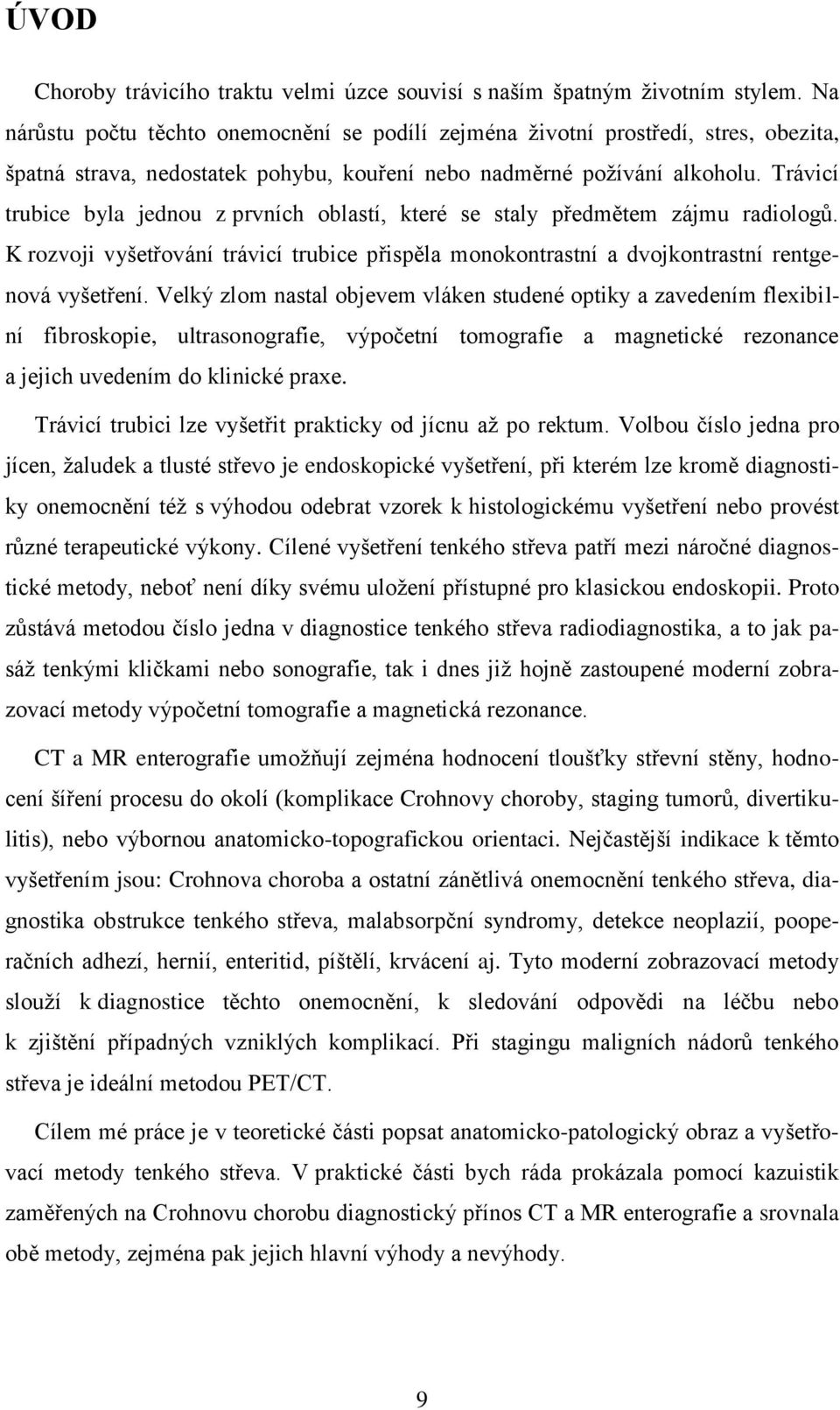 Trávicí trubice byla jednou z prvních oblastí, které se staly předmětem zájmu radiologů. K rozvoji vyšetřování trávicí trubice přispěla monokontrastní a dvojkontrastní rentgenová vyšetření.