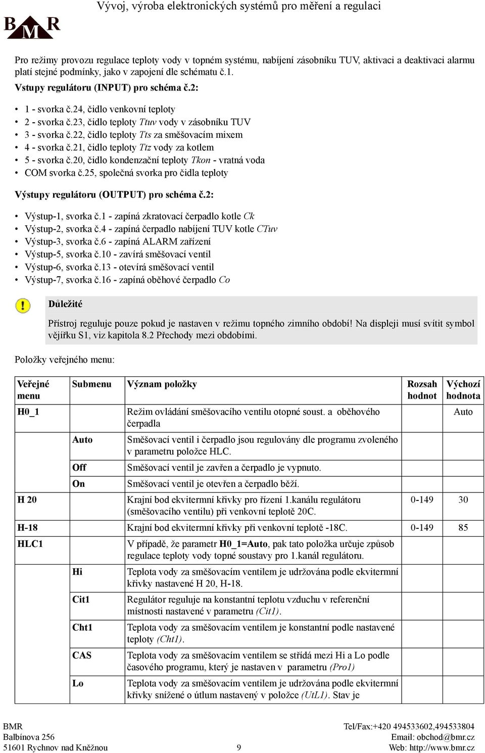 22, čidlo teploty Tts za směšovacím mixem 4 - svorka č.21, čidlo teploty Ttz vody za kotlem 5 - svorka č.20, čidlo kondenzační teploty Tkon - vratná voda COM svorka č.