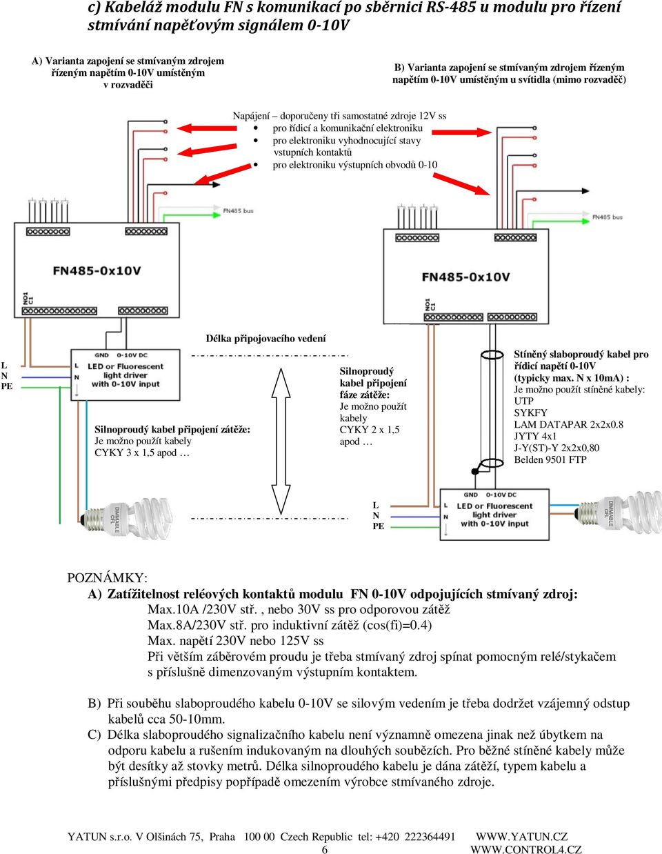 vyhodnocující stavy vstupních kontaktů pro elektroniku výstupních obvodů 0-10 Délka připojovacího vedení L N PE Silnoproudý kabel připojení zátěže: Je možno použít kabely CYKY 3 x 1,5 apod