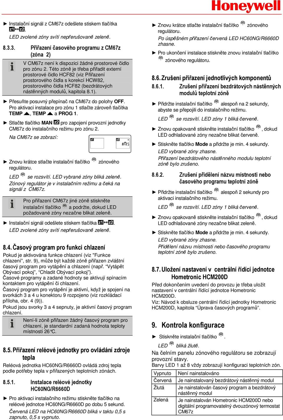 Této zóně je třeba přiřadit externí prostorové čidlo HCF82 (viz Přiřazení prostorového čidla s korekcí HCW82, prostorového čidla HCF82 (bezdrátových nástěnných modulů, kapitola 8.1).