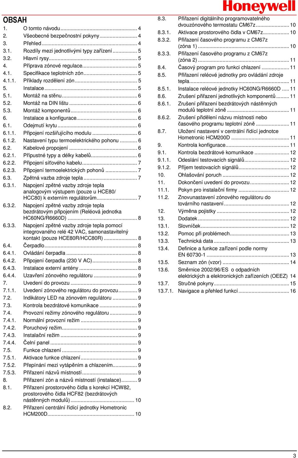 .. 6 6.1.2. Nastavení typu termoelektrického pohonu... 6 6.2. Kabelové propojení... 6 6.2.1. Přípustné typy a délky kabelů... 6 6.2.2. Připojení síťového kabelu... 7 6.2.3.