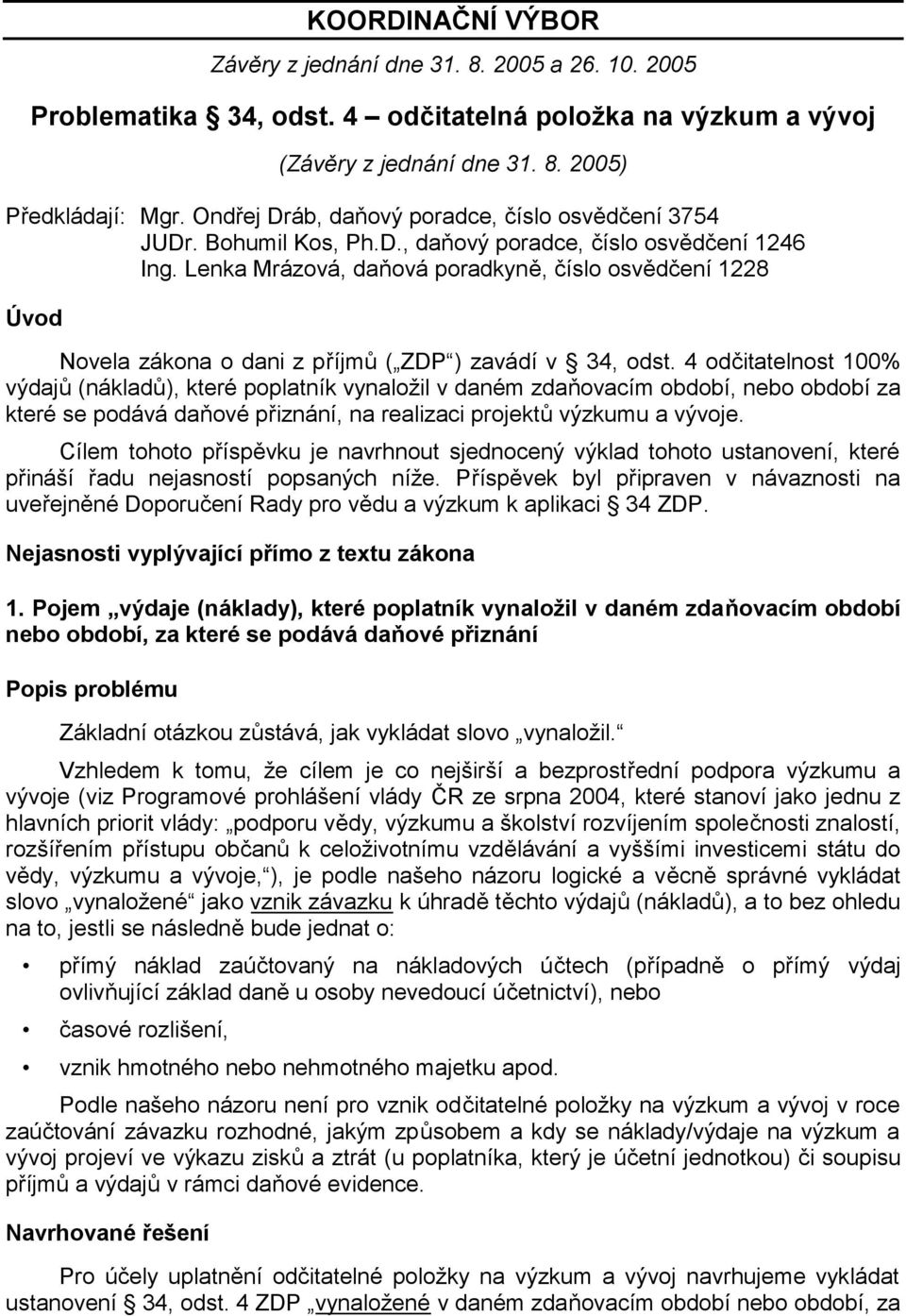Lenka Mrázová, daňová poradkyně, číslo osvědčení 1228 Úvod Novela zákona o dani z příjmů ( ZDP ) zavádí v 34, odst.