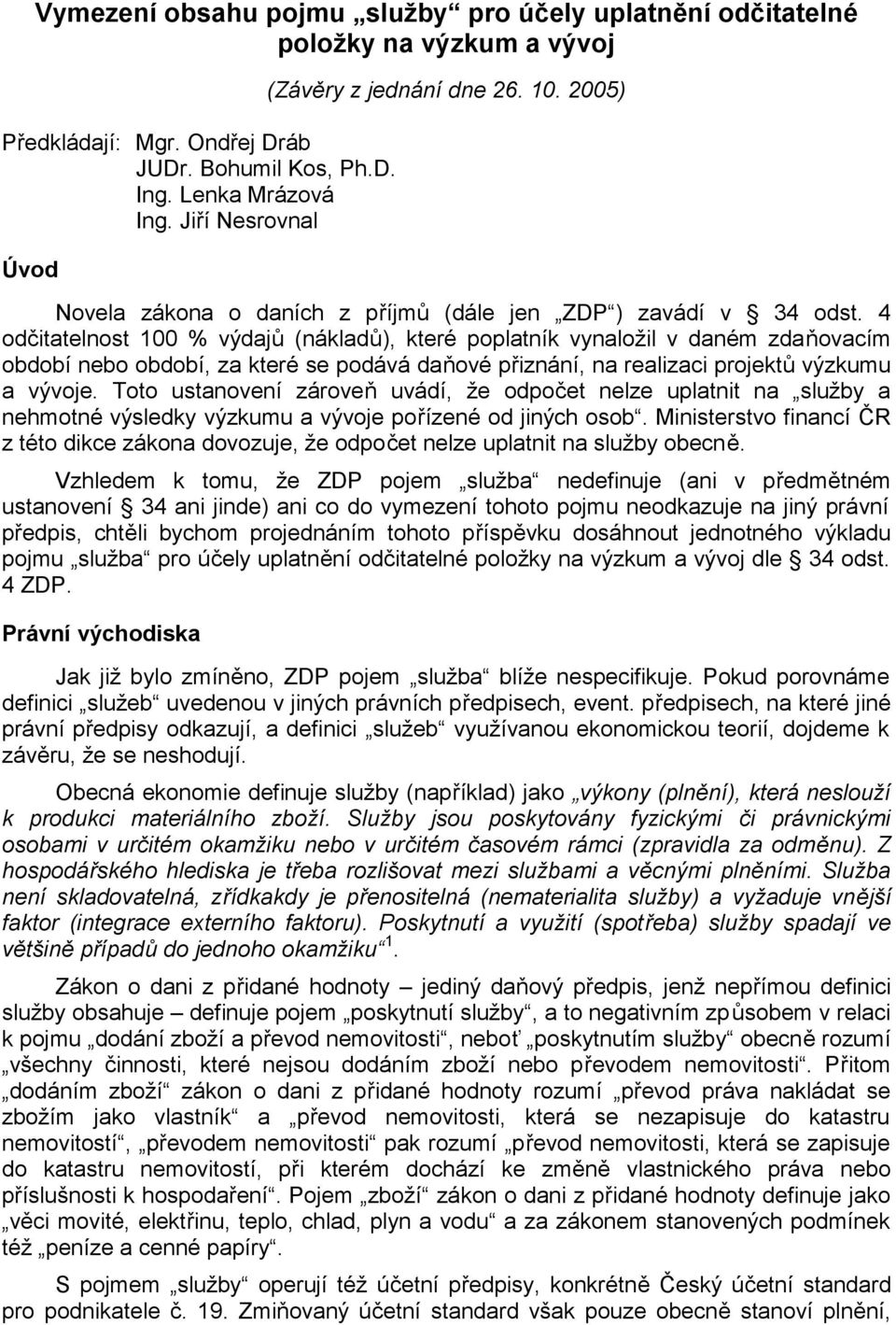 4 odčitatelnost 100 % výdajů (nákladů), které poplatník vynaložil v daném zdaňovacím období nebo období, za které se podává daňové přiznání, na realizaci projektů výzkumu a vývoje.