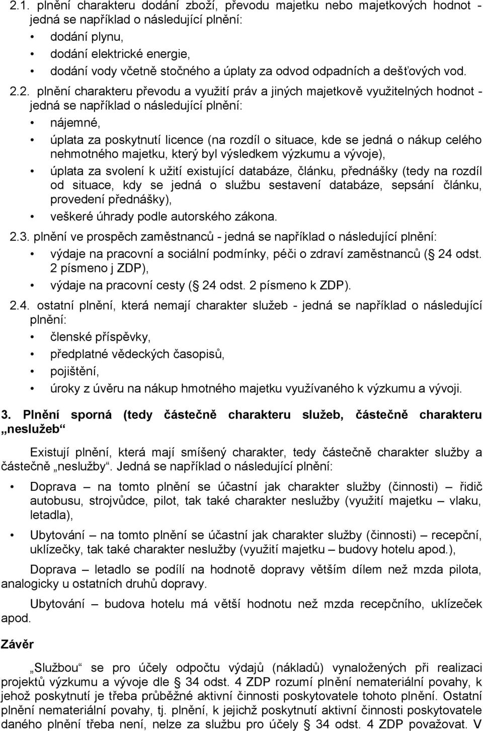 2. plnění charakteru převodu a využití práv a jiných majetkově využitelných hodnot - jedná se například o následující plnění: nájemné, úplata za poskytnutí licence (na rozdíl o situace, kde se jedná