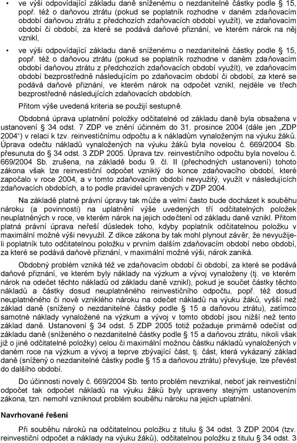 přiznání, ve kterém nárok na něj vznikl,  též o daňovou ztrátu (pokud se poplatník rozhodne v daném zdaňovacím období daňovou ztrátu z předchozích zdaňovacích období využít), ve zdaňovacím období