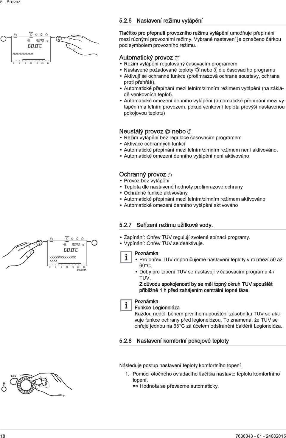 xxxxxxxxxxxxxx Automatický provoz Režim vytápění regulovaný časovacím programem Nastavené požadované teploty nebo dle časovacího programu Aktivují se ochranné funkce (protimrazová ochrana soustavy,
