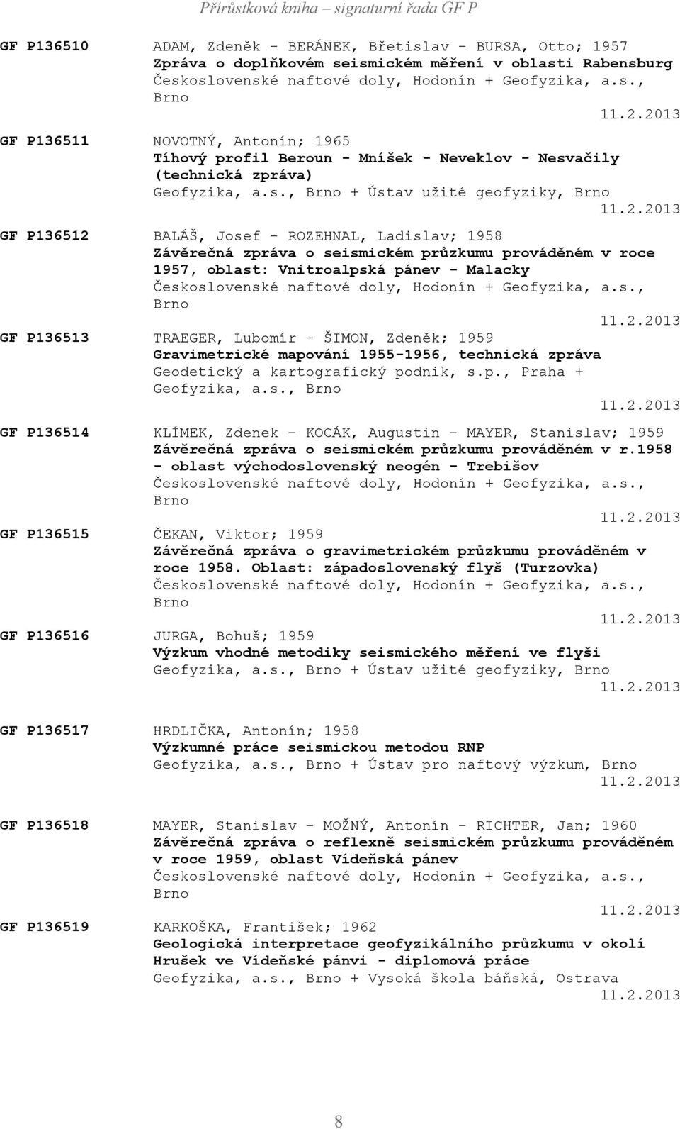 ROZEHNAL, Ladislav; 1958 Závěrečná zpráva o seismickém průzkumu prováděném v roce 1957, oblast: Vnitroalpská pánev - Malacky Československé naftové doly, Hodonín + Geofyzika, a.s., Brno 11.2.