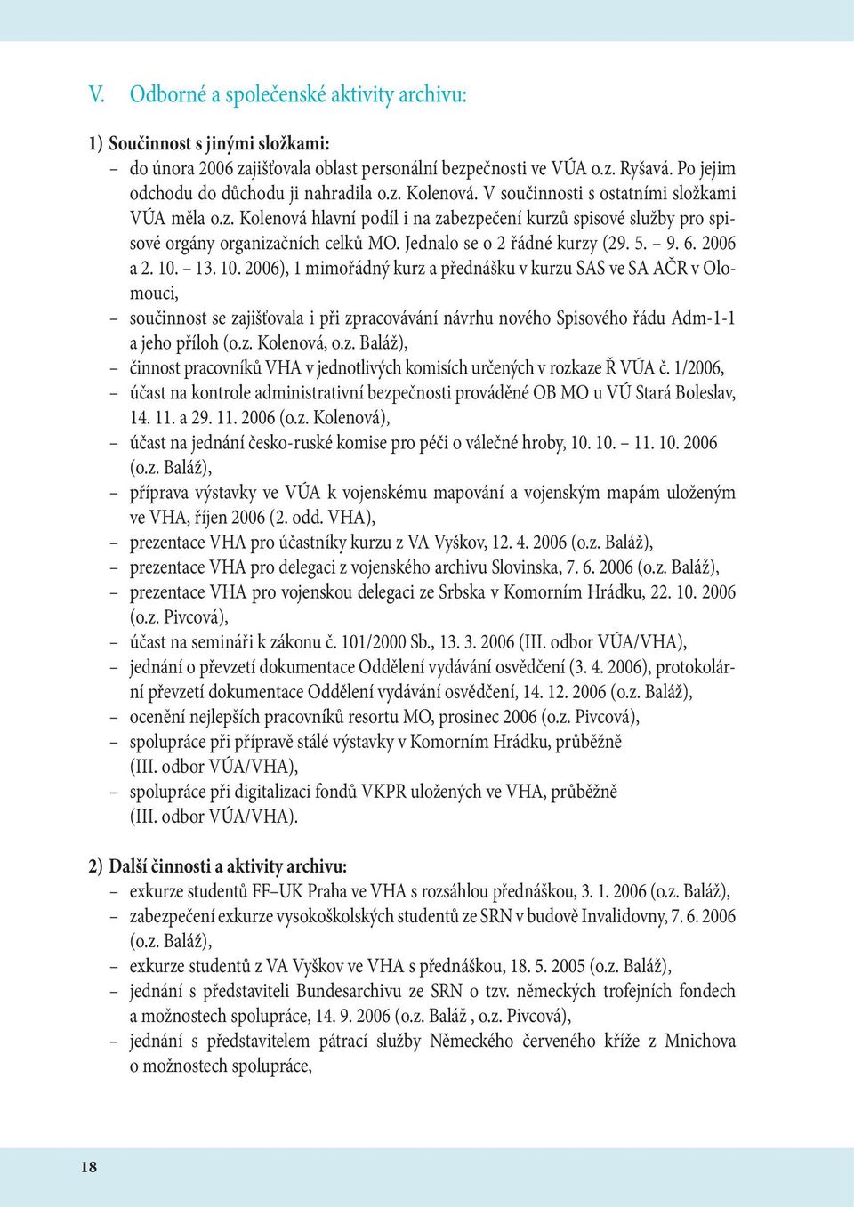 2006 a 2. 10. 13. 10. 2006), 1 mimořádný kurz a přednášku v kurzu SAS ve SA AČR v Olomouci, součinnost se zajišťovala i při zpracovávání návrhu nového Spisového řádu Adm-1-1 a jeho příloh (o.z. Kolenová, o.