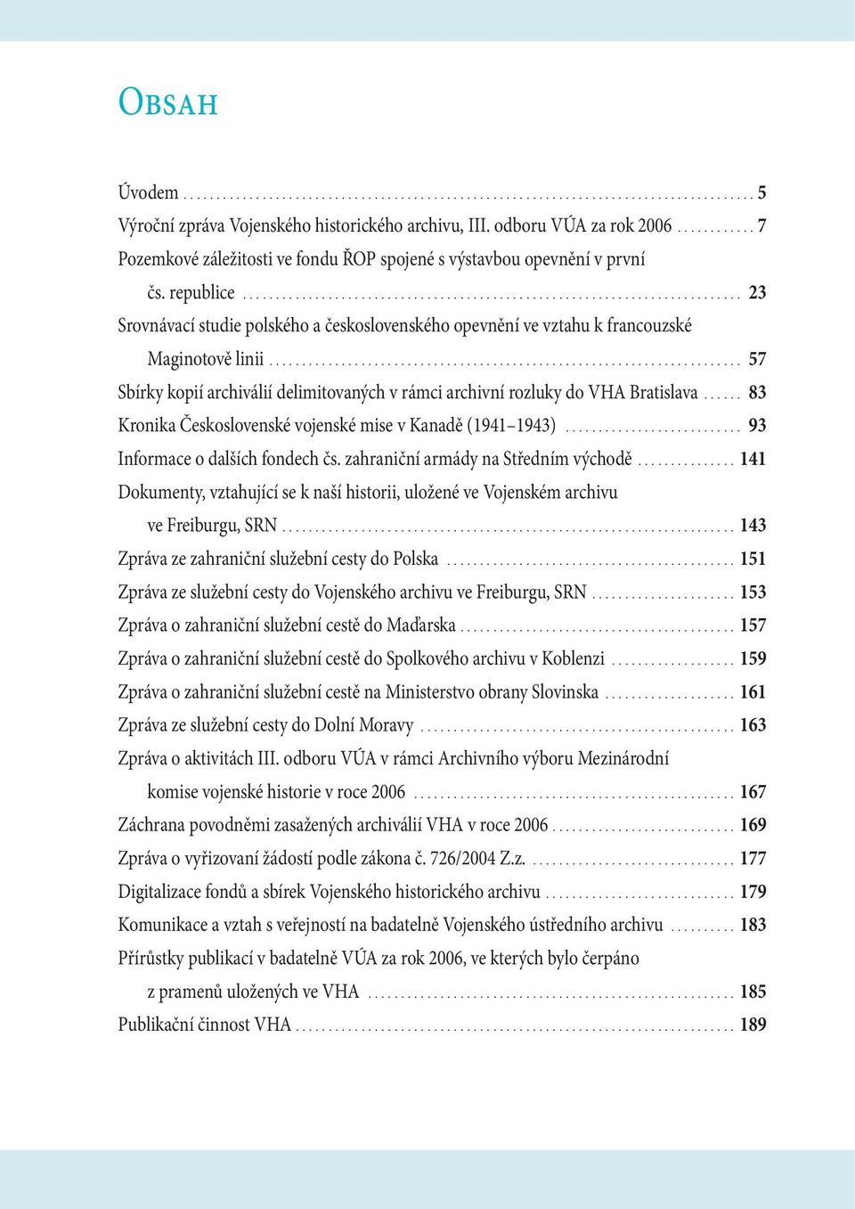 .. 83 Kronika Československé vojenské mise v Kanadě (1941 1943)... 93 Informace o dalších fondech čs. zahraniční armády na Středním východě.