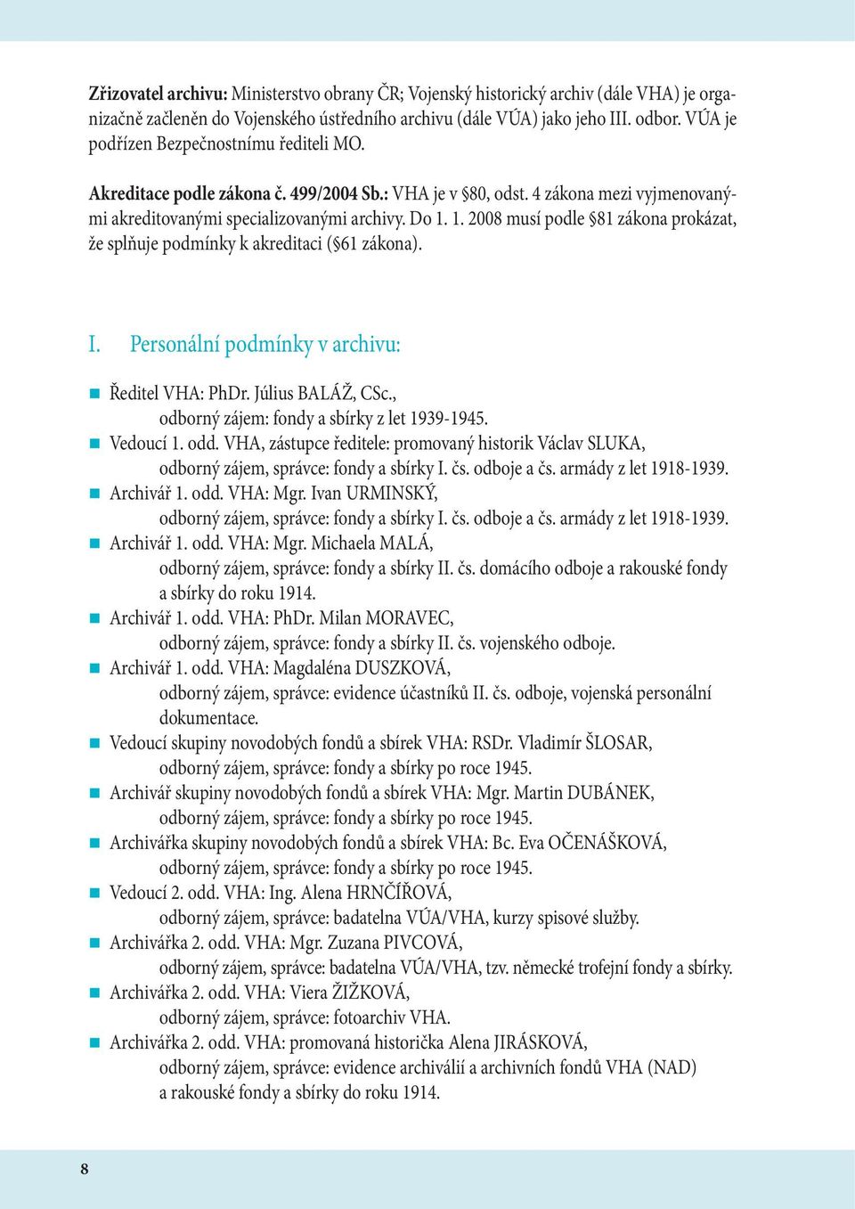 1. 2008 musí podle 81 zákona prokázat, že splňuje podmínky k akreditaci ( 61 zákona). I. Personální podmínky v archivu: Ředitel VHA: PhDr. Július BALÁŽ, CSc.