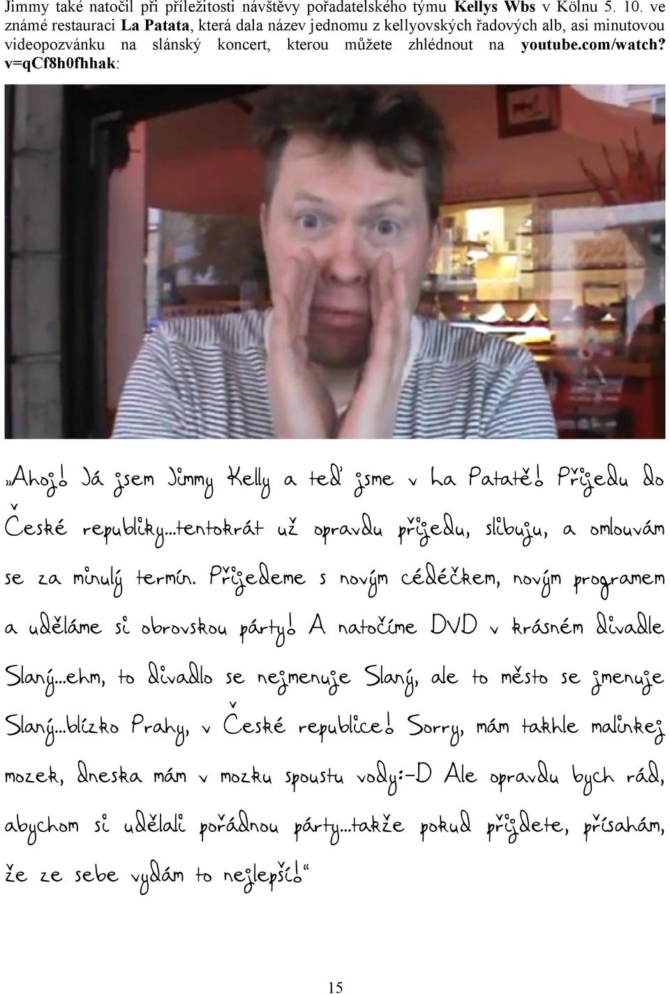 Já jsem Jimmy Kelly a teď jsme v La Patatě! Přijedu do České republiky...tentokrát už opravdu přijedu, slibuju, a omlouvám se za minulý termín.