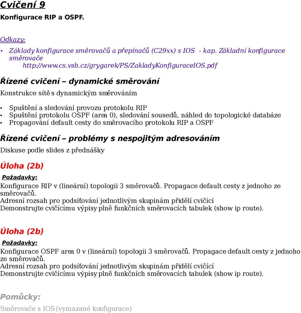 databáze Propagování default cesty do směrovacího protokolu RIP a OSPF Řízené cvičení problémy s nespojitým adresováním Diskuse podle slides z přednášky Úloha (2b) Konfigurace RIP v (lineární)