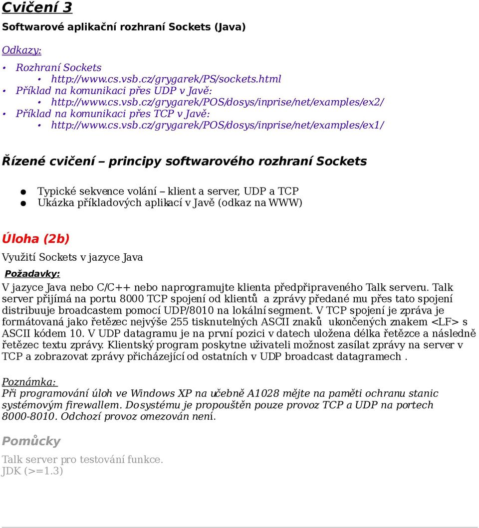 cz/grygarek/pos/dosys/inprise/net/examples/ex1/ Řízené cvičení principy softwarového rozhraní Sockets Typické sekvence volání klient a server, UDP a TCP Ukázka příkladových aplikací v Javě (odkaz na
