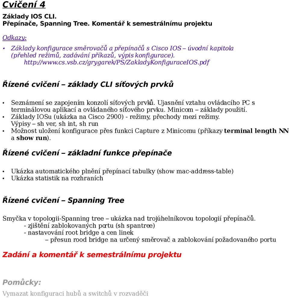 cz/grygarek/ps/zakladykonfiguraceios.pdf Řízené cvičení základy CLI síťových prvků Seznámení se zapojením konzolí síťových prvků.