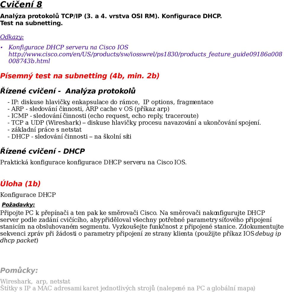 2b) Řízené cvičení - Analýza protokolů - IP: diskuse hlavičky, enkapsulace do rámce, IP options, fragmentace - ARP - sledování činnosti, ARP cache v OS (příkaz arp) - ICMP - sledování činnosti (echo