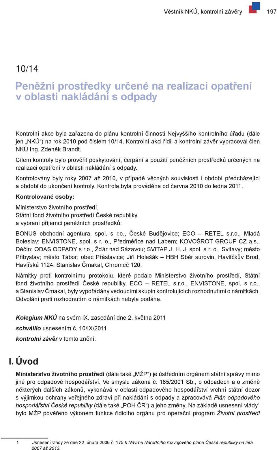 Cílem kontroly bylo prověřit poskytování, čerpání a použití peněžních prostředků určených na realizaci opatření v oblasti nakládání s odpady.