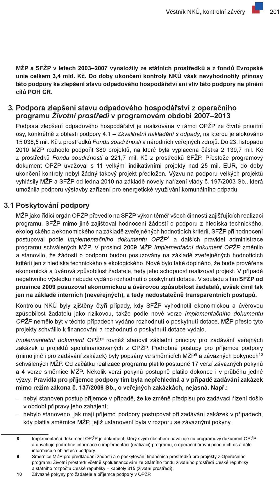 Podpora zlepšení stavu odpadového hospodářství z operačního programu Životní prostředí v programovém období 2007 2013 Podpora zlepšení odpadového hospodářství je realizována v rámci OPŽP ze čtvrté