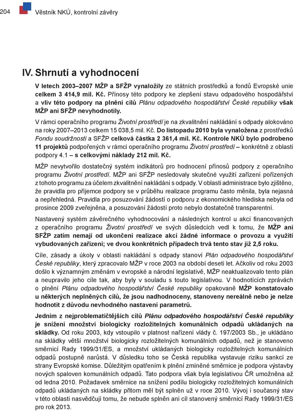 V rámci operačního programu Životní prostředí je na zkvalitnění nakládání s odpady alokováno na roky 2007 2013 celkem 15 038,5 mil. Kč.