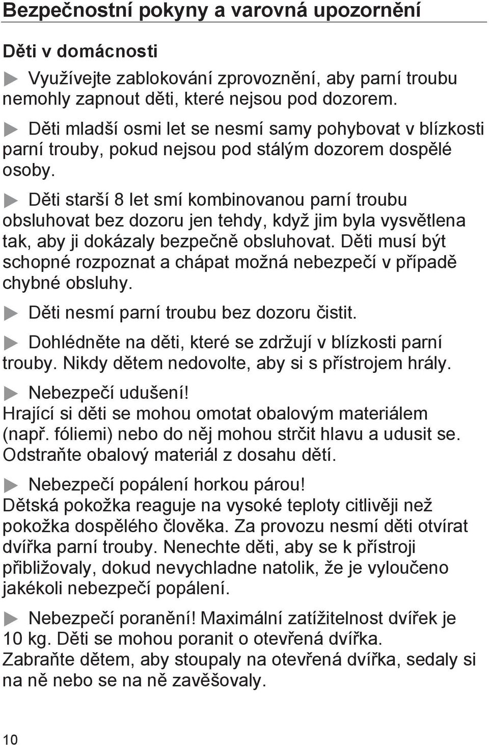 Děti starší 8 let smí kombinovanou parní troubu obsluhovat bez dozoru jen tehdy, když jim byla vysvětlena tak, aby ji dokázaly bezpečně obsluhovat.